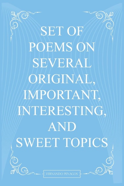 Set Of Poems On Several Original, Important, Interesting, And Sweet Topics