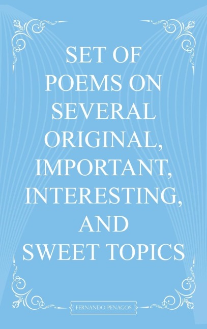 Set Of Poems On Several Original, Important, Interesting, And Sweet Topics