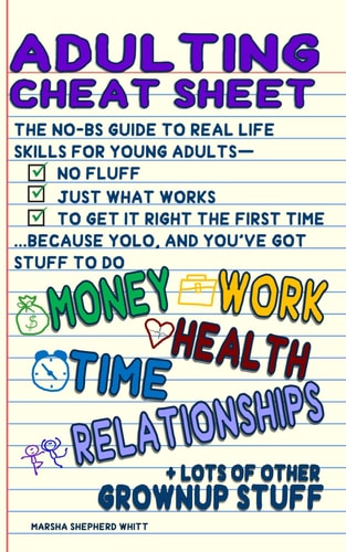 Adulting Cheat Sheet The No-BS Guide to Real Life Skills For Young Adults- No Fluff, Just What Works, So You Can Get It Right the First Time, Because YOLO...and You've Got Stuff to Do