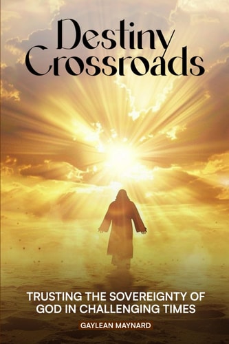 Destiny Crossroads Trusting the Sovereignty of God in Uncertain Times!