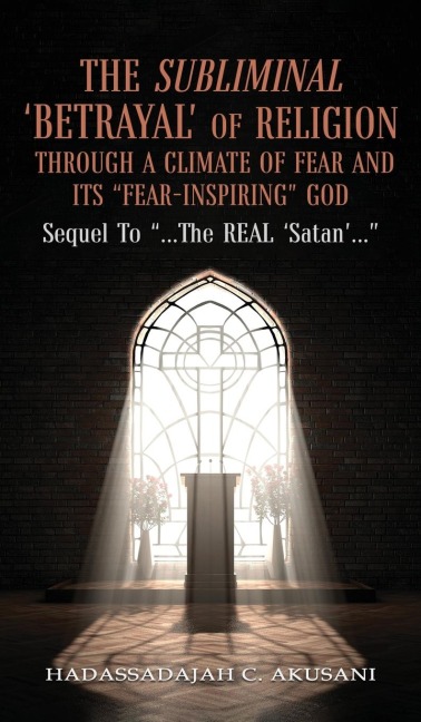 The Subliminal 'BETRAYAL' Of Religion Through A Climate Of FEAR and It's "FEAR-INSPIRING" God: Sequel To "...The REAL 'Satan'..."