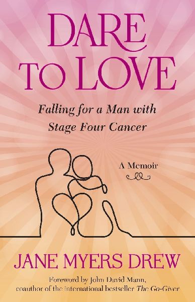 Dare to Love: Falling for a Man with Stage Four Cancer: A Memoir