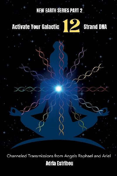 Activate Your Galactic 12 Strand DNA: Channeled Transmissions from Angels Raphael and Ariel