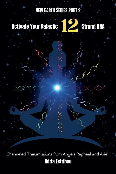 Activate Your Galactic 12 Strand DNA: Channeled Transmissions from Angels Raphael and Ariel