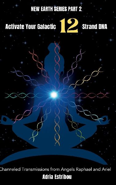 Activate Your Galactic 12 Strand DNA: Channeled Transmissions from Angels Raphael and Ariel
