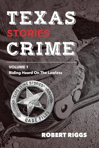 Texas Crime Stories Volume 1 Riding Herd on the Lawless