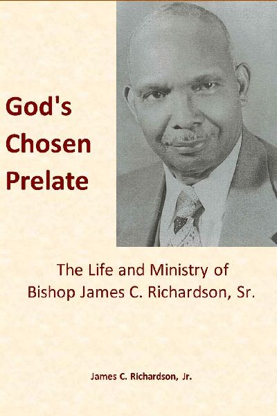 Gods Chosen Prelate: The Life and Ministry of Bishop James C. Richardson, Sr.