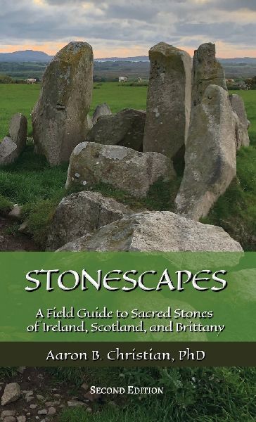 Stonescapes: A Field Guide to Sacred Stones of Ireland, Scotland, and Brittany