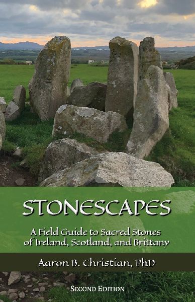 Stonescapes: A Field Guide to Sacred Stones of Ireland, Scotland, and Brittany