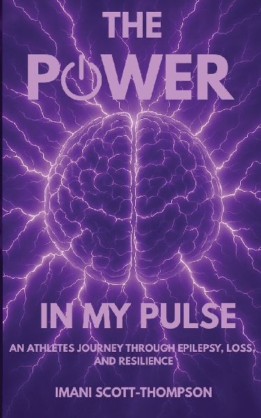 The Power in My Pulse: An Athletes Journey Through Epilepsy, Loss, And Resilience