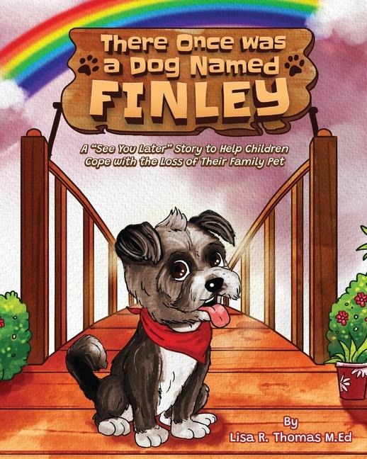 There Once Was a Dog Named Finley: A See You Later Story to Help Children Cope with the Loss of Their Family Pet