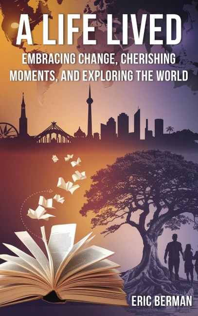 A Life Lived: Embracing change, cherishing moments, and exploring the world : : Embracing change, cherishing moments, and exploring the world