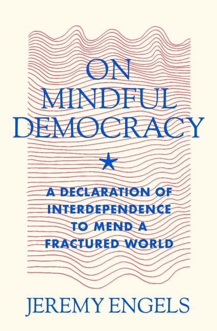 On Mindful Democracy: A Declaration of Interdependence to Mend a Fractured World