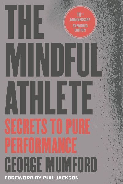The Mindful Athlete: Second Edition: Secrets to Pure Performance for Everyone