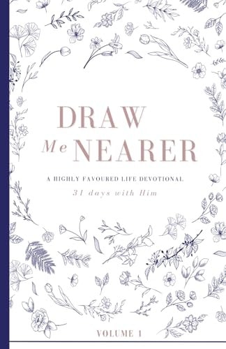 Draw Me Nearer Volume 1: a Highly Favoured Life Devotional