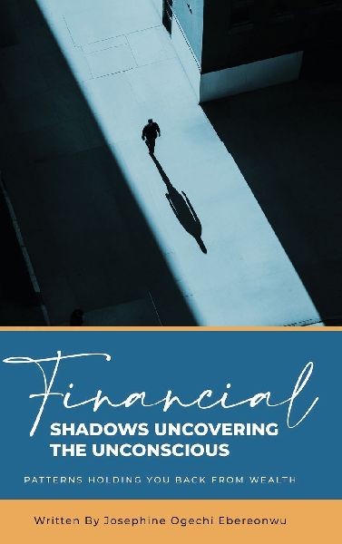 Financial Shadows: Uncovering the Unconscious Patterns Holding You Back from Wealth