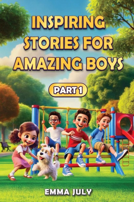 Inspiring Stories for Amazing Boys: A Motivational Book on Courage, Confidence, Friendship, Perseverance, and Kindness for Young Readers - Part - 1