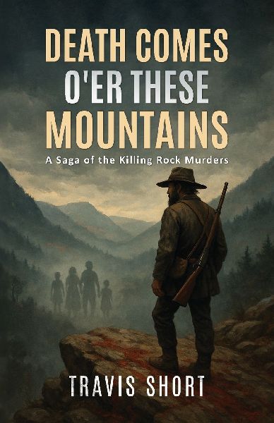 Death Comes Oer These Mountains: A Saga of the Killing Rock Murders