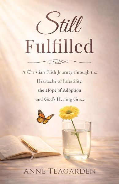 Still Fulfilled: A Christian Faith Journey Through the Heartache of Infertility, the Hope of Adoption and God's Healing Grace