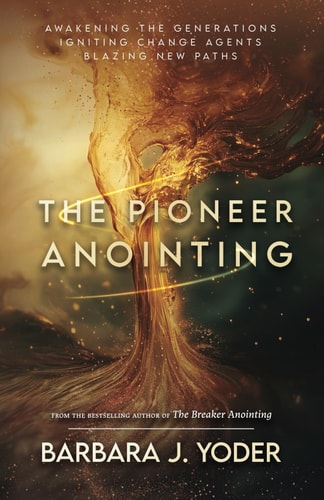 The Pioneer Anointing Awakening the Generations. Igniting Change Agents. Blazing New Paths.