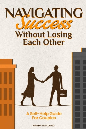 Navigating Success Without Losing Each Other A Self-Help Guide For Couples