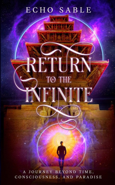 Return to the Infinite: A Journey Beyond Time, Consciousness, and Paradise