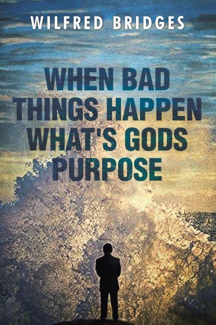 When Bad Things Happen Whats Gods Purpose
