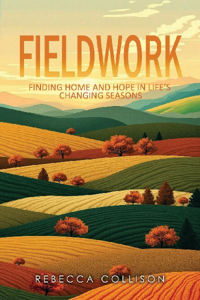 Fieldwork: Finding Home and Hope in Life's Changing Seasons