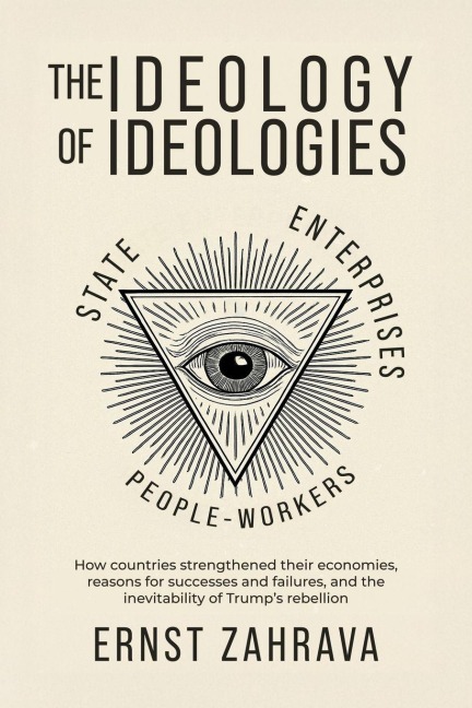 The Ideology of Ideologies: How countries strengthened their economies, reasons for successes and failures, and the inevitability of Trumps rebellion