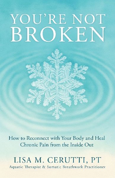 You're Not Broken: How to Reconnect with Your Body and Heal Chronic Pain from the Inside Out