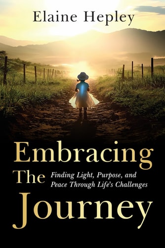 Embracing The Journey Finding Light, Purpose, and Peace Through Life's Challenges