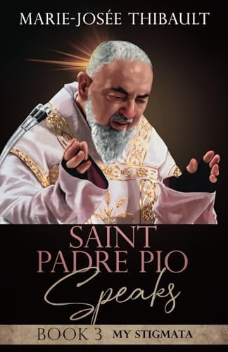Saint Padre Pio Speaks - Book 3 My Stigmata