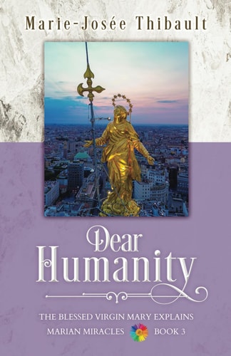 Dear Humanity - Book 3 The Blessed Virgin Mary Explains Marian Miracles