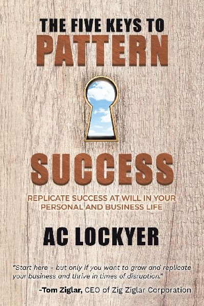 The Five Keys to Pattern Success: REPLICATE SUCCESS AT WILL IN YOUR PERSONAL AND BUSINESS LIFE