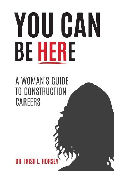 You Can Be Here: A Womans Guide to Construction Careers