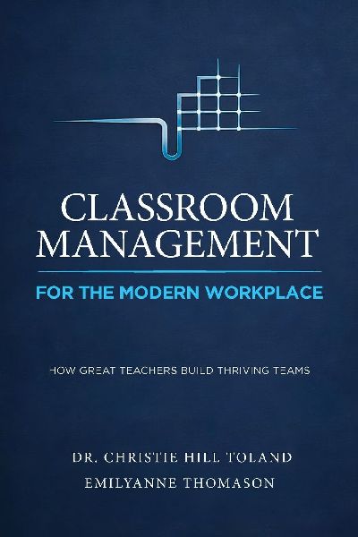 Classroom Management For the Modern Workplace: How Great Teachers Build Thriving Teams