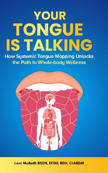 YOUR TONGUE IS TALKING: Systemic Tongue Mapping Unlocks the Path to Whole-body Wellness