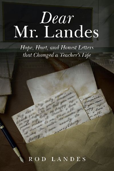 Dear Mr. Landes: Hope, Hurt, and Honest Letters that Changed a Teachers Life