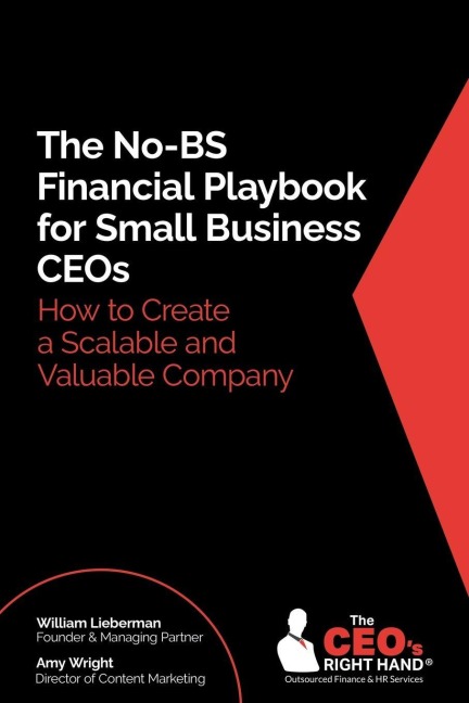 The No-BS Financial Playbook for Small Business CEOs: How to Create a Scalable and Valuable Company