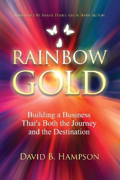 Rainbow Gold: Building a Business Thats Both the Journey and the Destination
