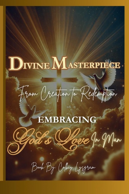 Divine Masterpiece: From Creation Redemption Embracing God's Love in Man