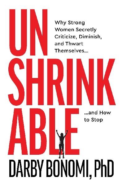 Unshrinkable: Why Strong Women Secretly Criticize, Diminish, and Thwart Themselves...and How to Stop