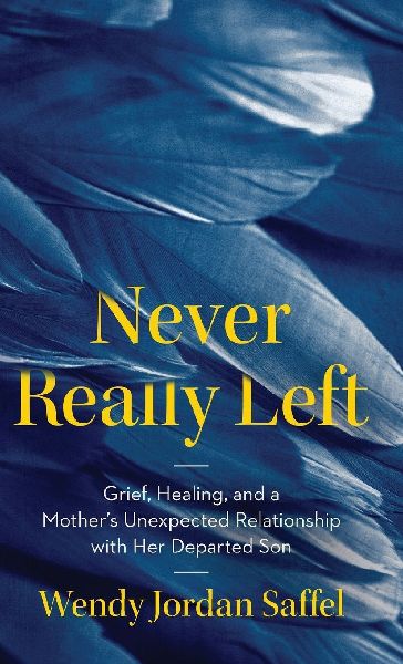 Never Really Left: Grief, Healing, and a Mothers Unexpected Relationship with Her Departed Son