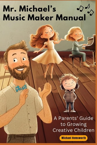 Mr. Michael's Music Maker Manual A Parents' Guide to Growing Creative Children