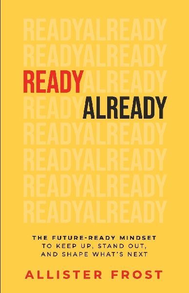ReadyAlready: The Future-Ready Mindset to Keep Up, Stand Out, and Shape What's Next