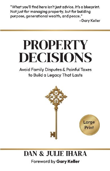 Property Decisions: Avoid Family Disputes and Painful Taxes to Build a Legacy that Lasts