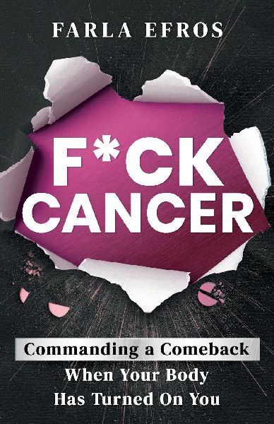 F*ck Cancer: Commanding a Comeback When Your Body Has Turned On You
