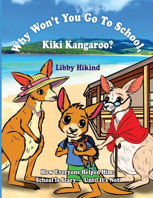 Why Wont You to Go to School, Kiki Kangaroo?: How Everyone Helped Him: School Is Scary - Until Its Not