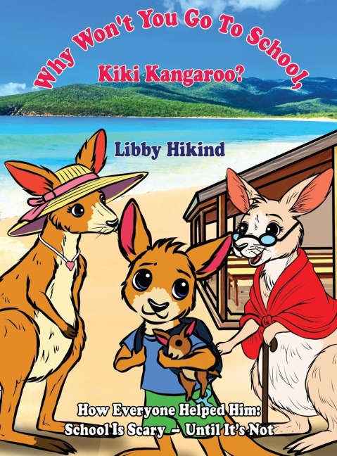 Why Wont You to Go to School, Kiki Kangaroo?: How Everyone Helped Him: School Is Scary - Until Its Not