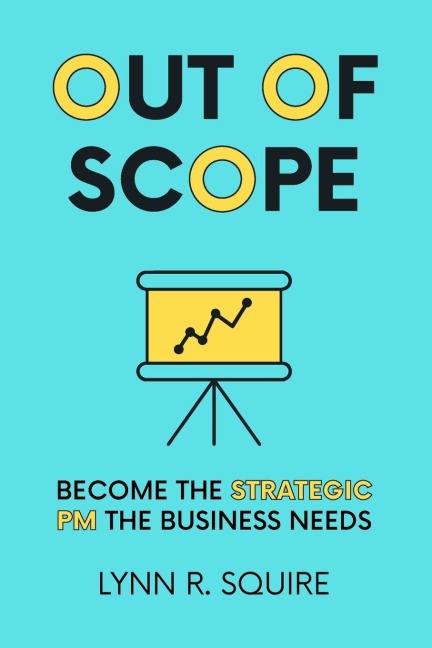 Out of Scope: Become the Strategic PM the Business Needs